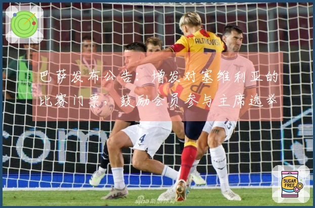 巴萨发布公告：增发对塞维利亚的比赛门票，鼓励会员参与主席选举