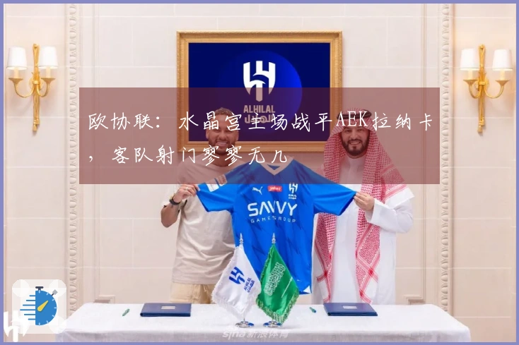 欧协联：水晶宫主场战平AEK拉纳卡，客队射门寥寥无几