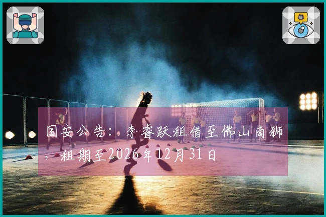 国安公告：李睿跃租借至佛山南狮，租期至2026年12月31日